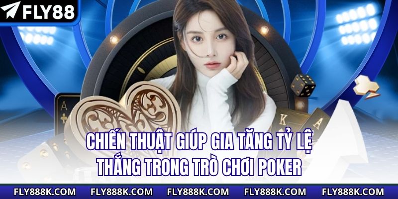 Chiến thuật giúp gia tăng tỷ lệ thắng trong trò chơi Poker