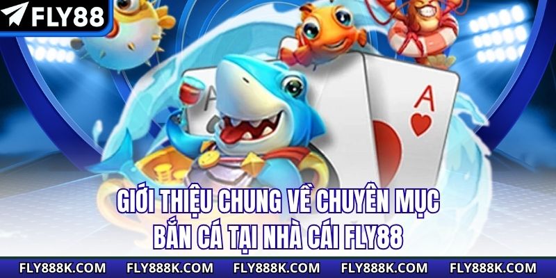 Giới thiệu chung về chuyên mục bắn cá tại nhà cái Fly88