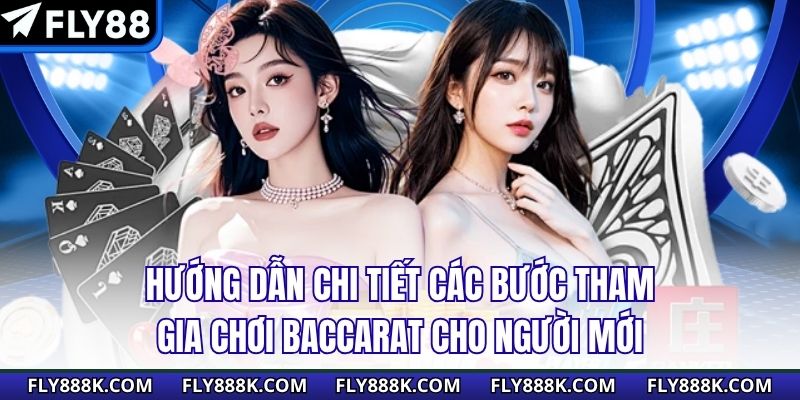 Hướng dẫn chi tiết các bước tham gia chơi baccarat cho người mới