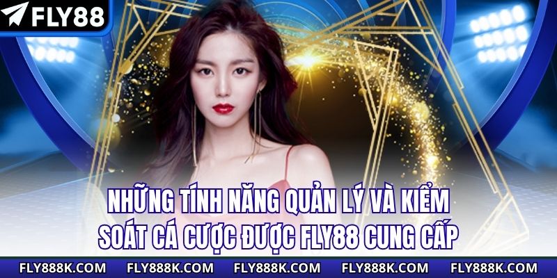 Những tính năng quản lý và kiểm soát cá cược được FLY88 cung cấp