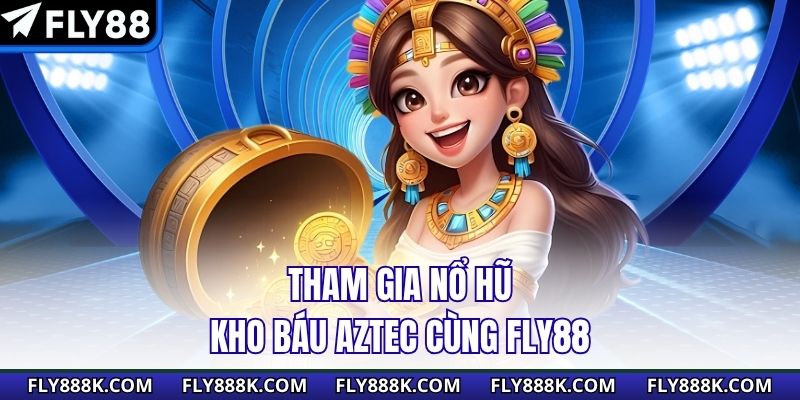 Tham gia nổ hũ Kho Báu Aztec cùng Fly88